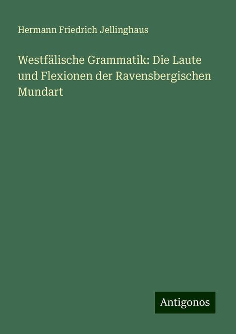 Hermann Friedrich Jellinghaus: Westfälische Grammatik: Die Laute und Flexionen der Ravensbergischen Mundart, Buch