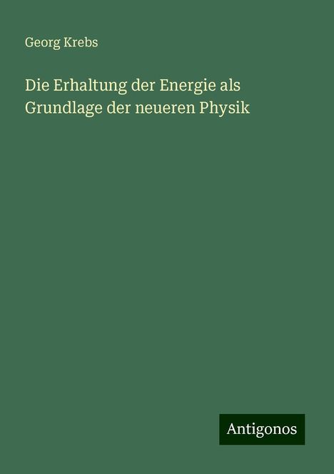 Georg Krebs: Die Erhaltung der Energie als Grundlage der neueren Physik, Buch