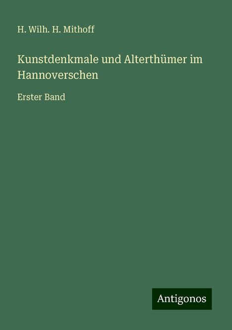 H. Wilh. H. Mithoff: Kunstdenkmale und Alterthümer im Hannoverschen, Buch