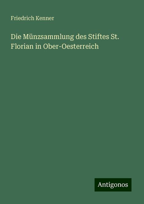 Friedrich Kenner: Die Münzsammlung des Stiftes St. Florian in Ober-Oesterreich, Buch