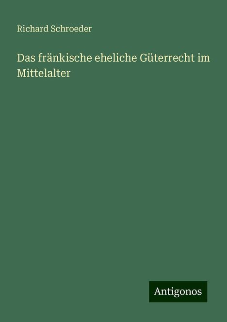 Richard Schroeder: Das fränkische eheliche Güterrecht im Mittelalter, Buch