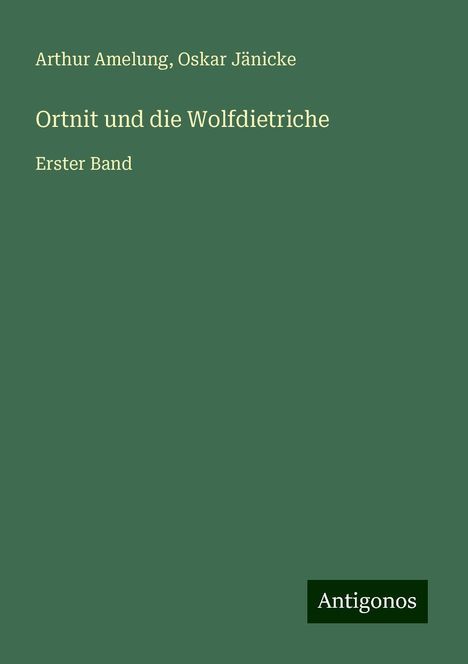 Arthur Amelung: Ortnit und die Wolfdietriche, Buch