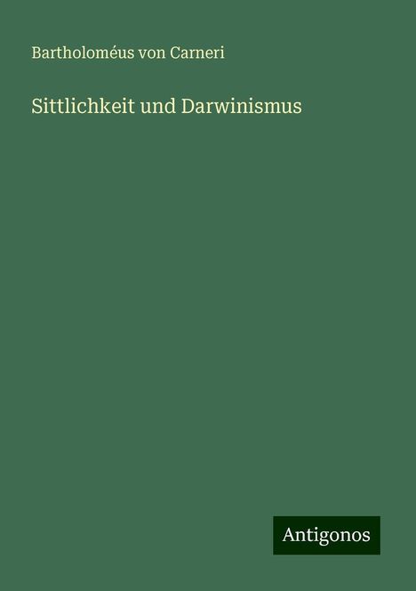 Bartholoméus von Carneri: Sittlichkeit und Darwinismus, Buch