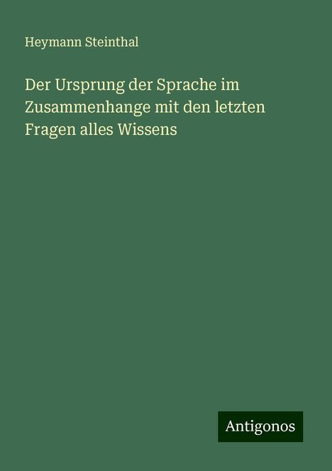 Heymann Steinthal: Der Ursprung der Sprache im Zusammenhange mit den letzten Fragen alles Wissens, Buch