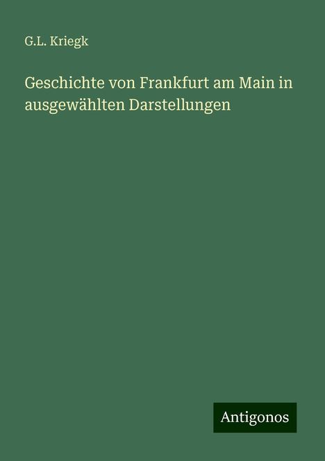 G. L. Kriegk: Geschichte von Frankfurt am Main in ausgewählten Darstellungen, Buch