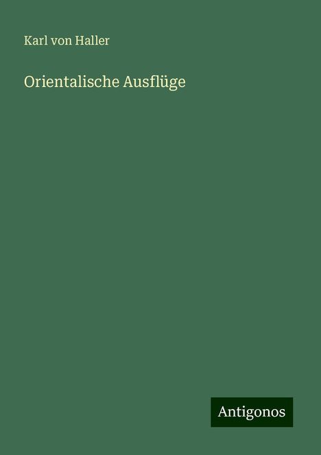 Karl von Haller: Orientalische Ausflüge, Buch