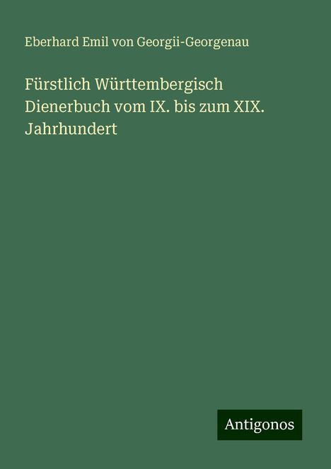 Eberhard Emil Von Georgii-Georgenau: Fürstlich Württembergisch Dienerbuch vom IX. bis zum XIX. Jahrhundert, Buch