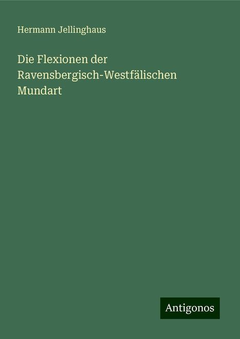 Hermann Jellinghaus: Die Flexionen der Ravensbergisch-Westfälischen Mundart, Buch