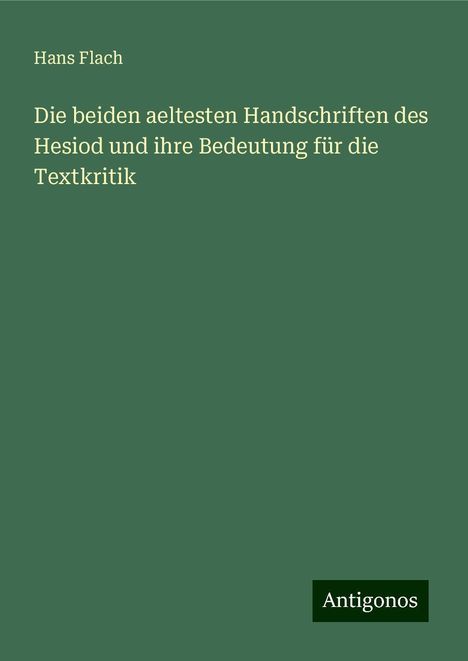 Hans Flach: Die beiden aeltesten Handschriften des Hesiod und ihre Bedeutung für die Textkritik, Buch