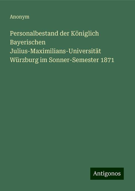 Anonym: Personalbestand der Königlich Bayerischen Julius-Maximilians-Universität Würzburg im Sonner-Semester 1871, Buch