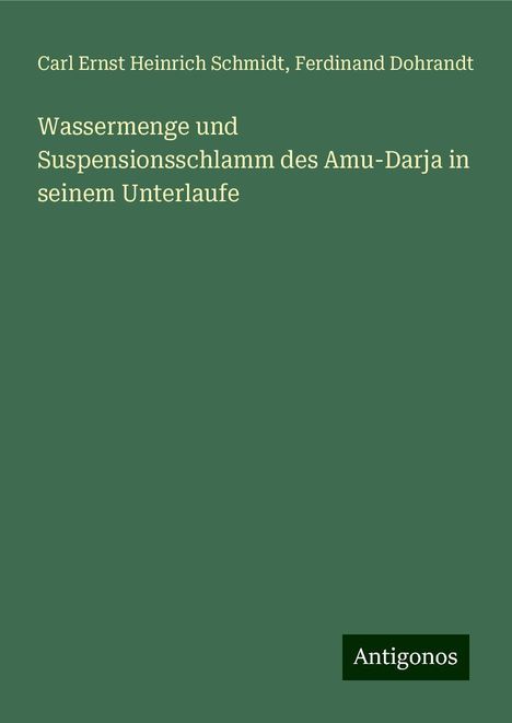 Carl Ernst Heinrich Schmidt: Wassermenge und Suspensionsschlamm des Amu-Darja in seinem Unterlaufe, Buch