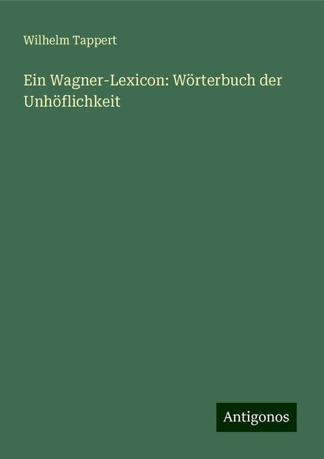 Wilhelm Tappert: Ein Wagner-Lexicon: Wörterbuch der Unhöflichkeit, Buch