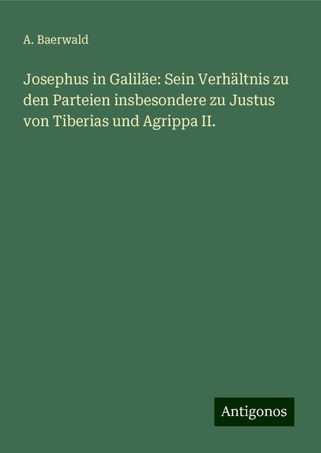 A. Baerwald: Josephus in Galiläe: Sein Verhältnis zu den Parteien insbesondere zu Justus von Tiberias und Agrippa II., Buch