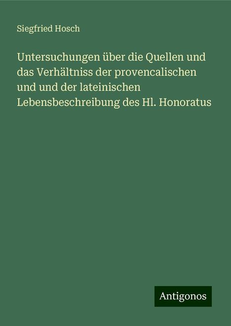 Siegfried Hosch: Untersuchungen über die Quellen und das Verhältniss der provencalischen und und der lateinischen Lebensbeschreibung des Hl. Honoratus, Buch