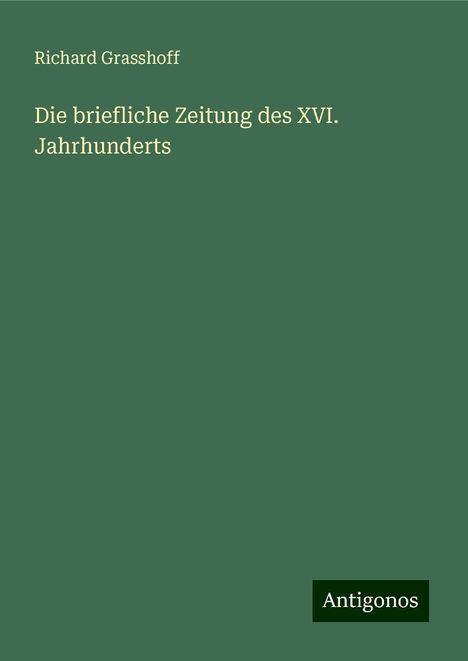 Richard Grasshoff: Die briefliche Zeitung des XVI. Jahrhunderts, Buch