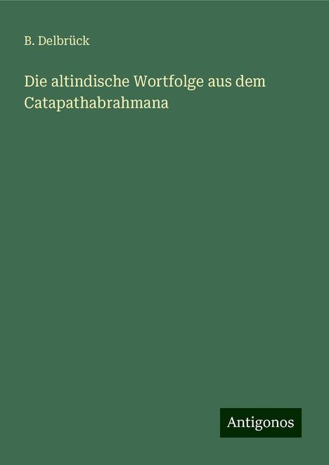 B. Delbrück: Die altindische Wortfolge aus dem Catapathabrahmana, Buch