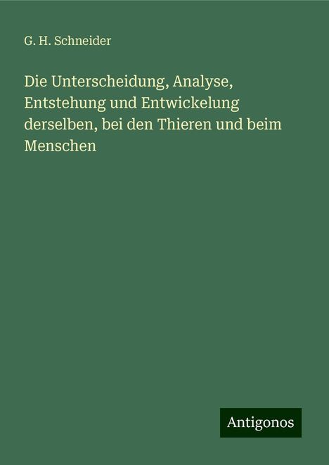 G. H. Schneider: Die Unterscheidung, Analyse, Entstehung und Entwickelung derselben, bei den Thieren und beim Menschen, Buch