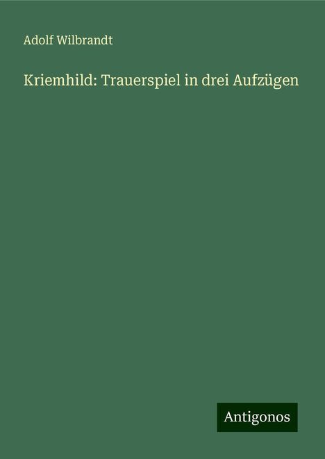 Adolf Wilbrandt: Kriemhild: Trauerspiel in drei Aufzügen, Buch