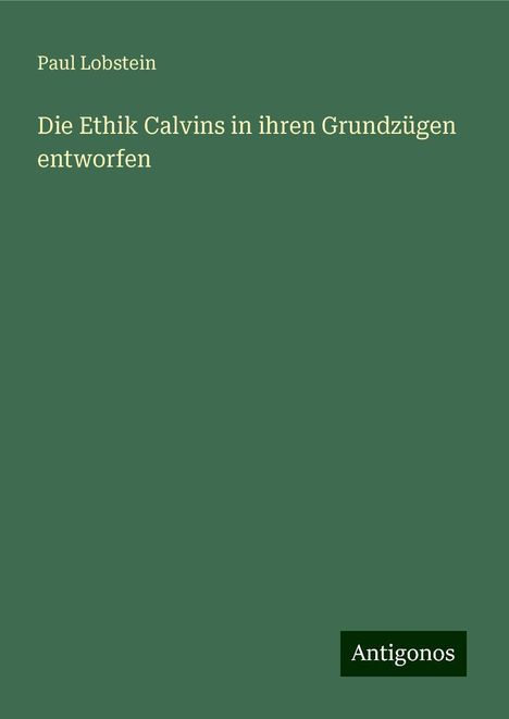 Paul Lobstein: Die Ethik Calvins in ihren Grundzügen entworfen, Buch