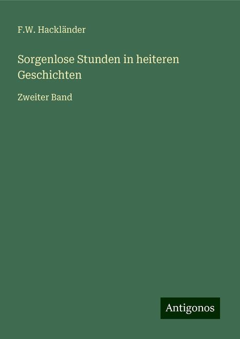 F. W. Hackländer: Sorgenlose Stunden in heiteren Geschichten, Buch