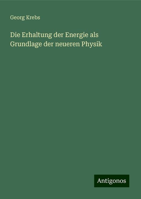 Georg Krebs: Die Erhaltung der Energie als Grundlage der neueren Physik, Buch