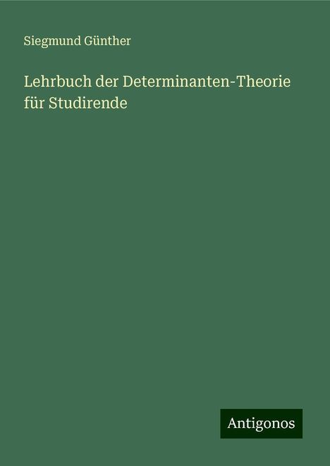 Siegmund Günther: Lehrbuch der Determinanten-Theorie für Studirende, Buch