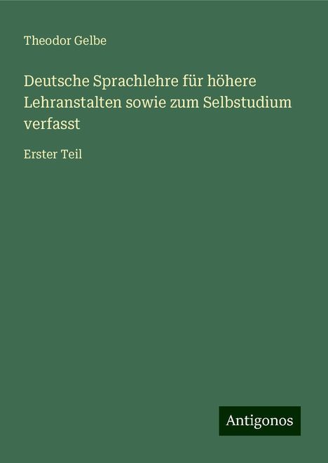 Theodor Gelbe: Deutsche Sprachlehre für höhere Lehranstalten sowie zum Selbstudium verfasst, Buch