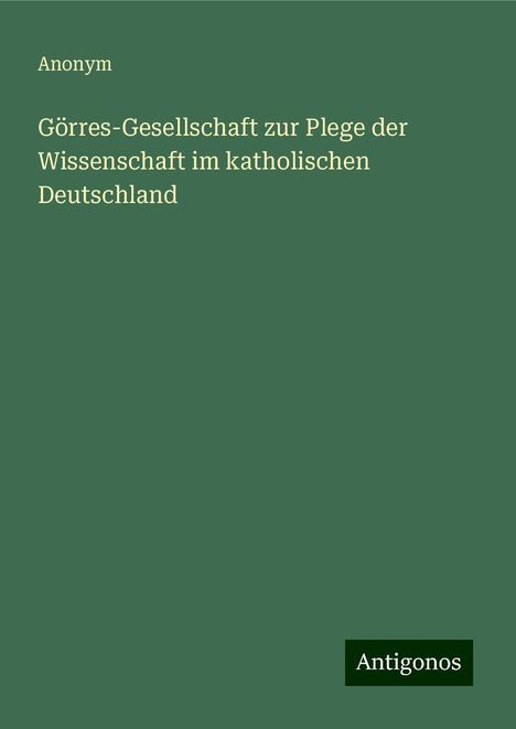 Anonym: Görres-Gesellschaft zur Plege der Wissenschaft im katholischen Deutschland, Buch