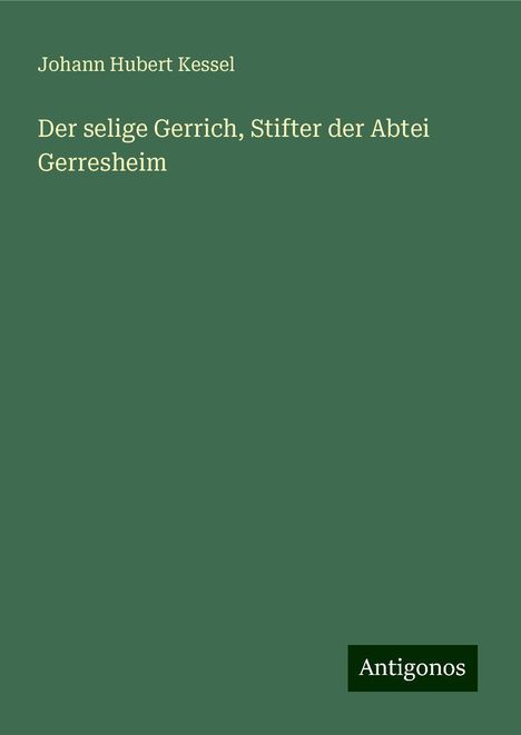 Johann Hubert Kessel: Der selige Gerrich, Stifter der Abtei Gerresheim, Buch