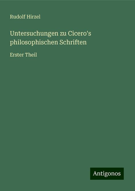 Rudolf Hirzel: Untersuchungen zu Cicero's philosophischen Schriften, Buch