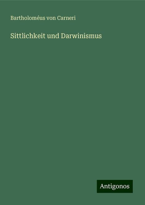 Bartholoméus von Carneri: Sittlichkeit und Darwinismus, Buch