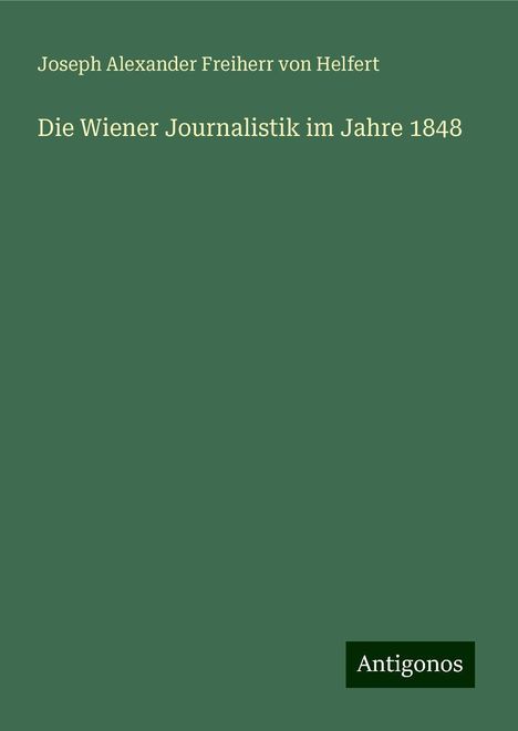 Joseph Alexander Freiherr Von Helfert: Die Wiener Journalistik im Jahre 1848, Buch