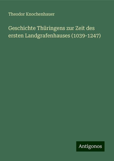 Theodor Knochenhauer: Geschichte Thüringens zur Zeit des ersten Landgrafenhauses (1039-1247), Buch