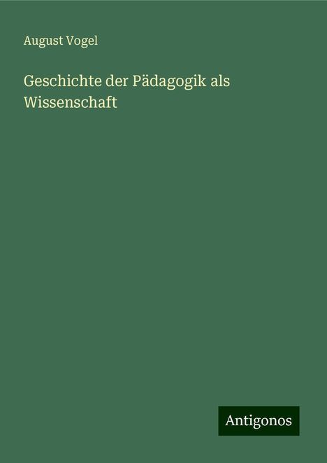 August Vogel: Geschichte der Pädagogik als Wissenschaft, Buch