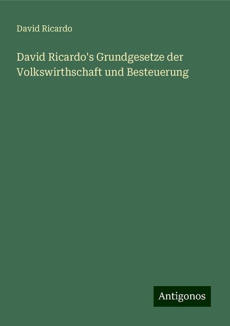 David Ricardo: David Ricardo's Grundgesetze der Volkswirthschaft und Besteuerung, Buch