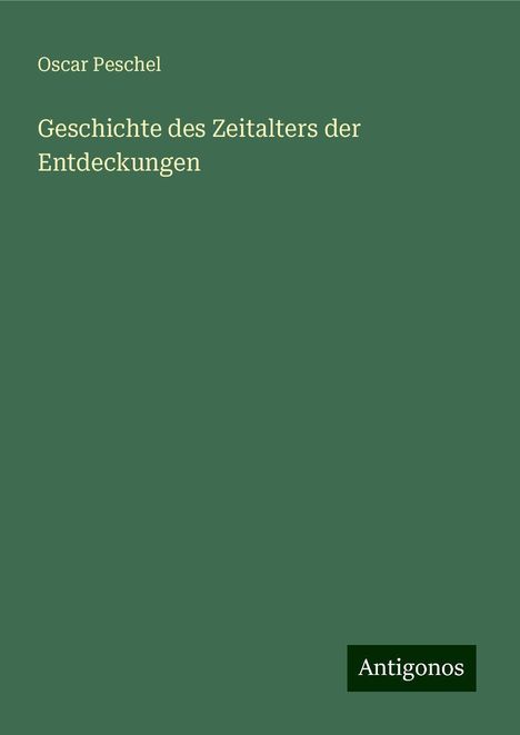 Oscar Peschel: Geschichte des Zeitalters der Entdeckungen, Buch