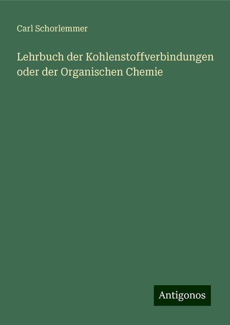 Carl Schorlemmer: Lehrbuch der Kohlenstoffverbindungen oder der Organischen Chemie, Buch