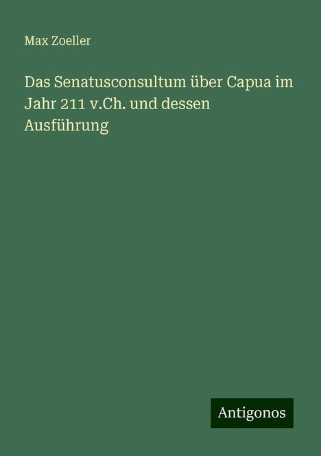 Max Zoeller: Das Senatusconsultum über Capua im Jahr 211 v.Ch. und dessen Ausführung, Buch