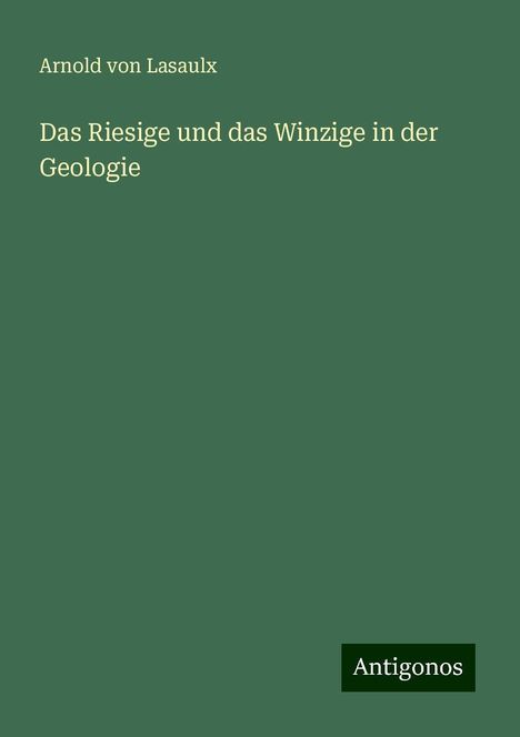 Arnold Von Lasaulx: Das Riesige und das Winzige in der Geologie, Buch