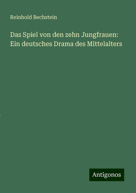 Reinhold Bechstein: Das Spiel von den zehn Jungfrauen: Ein deutsches Drama des Mittelalters, Buch