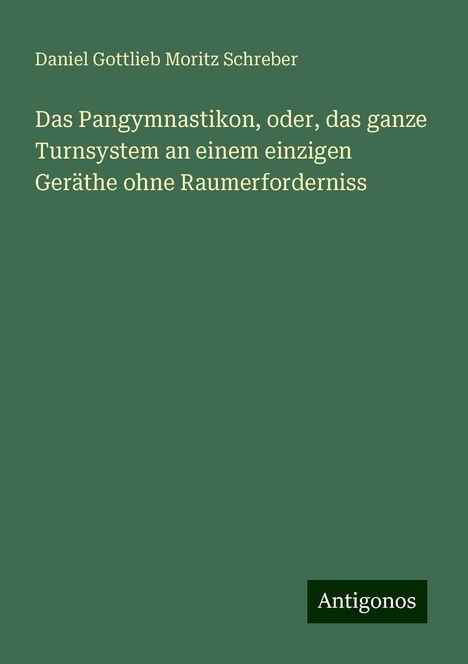 Daniel Gottlieb Moritz Schreber: Das Pangymnastikon, oder, das ganze Turnsystem an einem einzigen Geräthe ohne Raumerforderniss, Buch