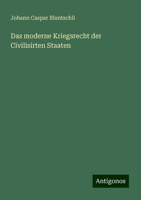 Johann Caspar Bluntschli: Das moderne Kriegsrecht der Civilisirten Staaten, Buch