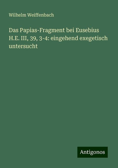 Wilhelm Weiffenbach: Das Papias-Fragment bei Eusebius H.E. III, 39, 3-4: eingehend exegetisch untersucht, Buch