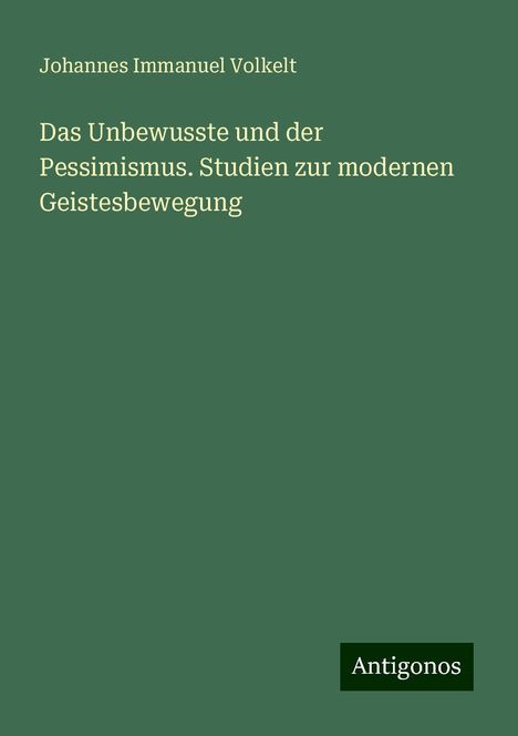 Johannes Immanuel Volkelt: Das Unbewusste und der Pessimismus. Studien zur modernen Geistesbewegung, Buch