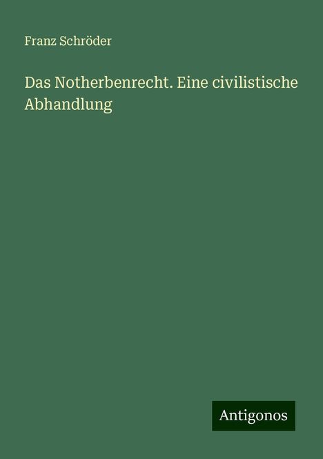 Franz Schröder: Das Notherbenrecht. Eine civilistische Abhandlung, Buch