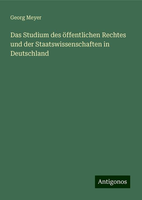 Georg Meyer: Das Studium des öffentlichen Rechtes und der Staatswissenschaften in Deutschland, Buch