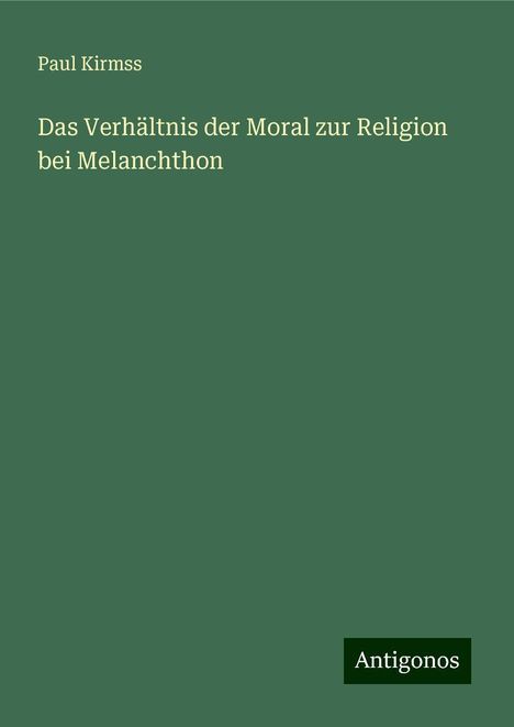 Paul Kirmss: Das Verhältnis der Moral zur Religion bei Melanchthon, Buch