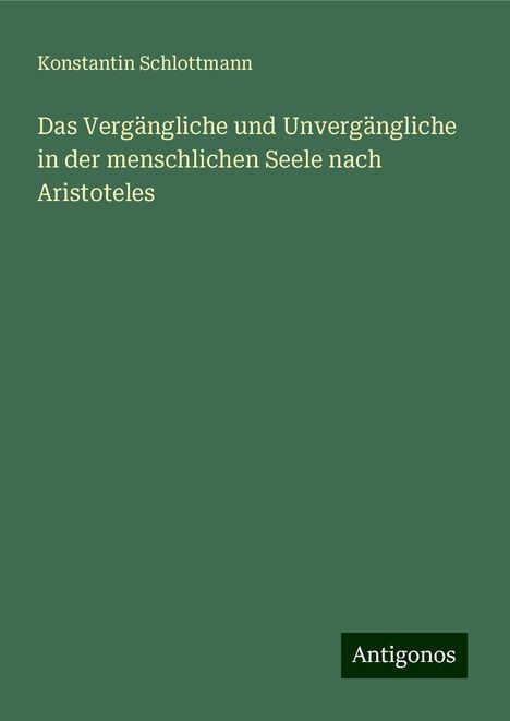 Konstantin Schlottmann: Das Vergängliche und Unvergängliche in der menschlichen Seele nach Aristoteles, Buch