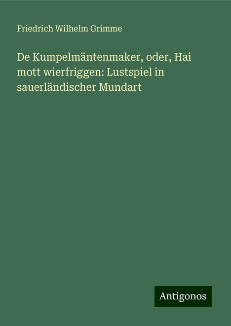 Friedrich Wilhelm Grimme: De Kumpelmäntenmaker, oder, Hai mott wierfriggen: Lustspiel in sauerländischer Mundart, Buch