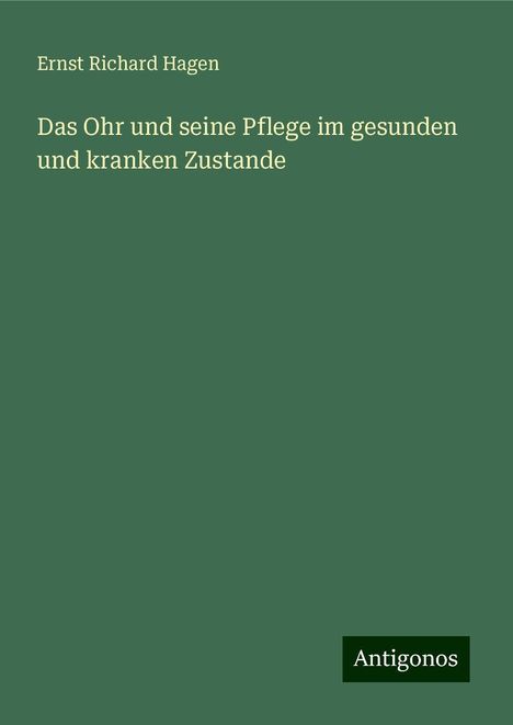 Ernst Richard Hagen: Das Ohr und seine Pflege im gesunden und kranken Zustande, Buch